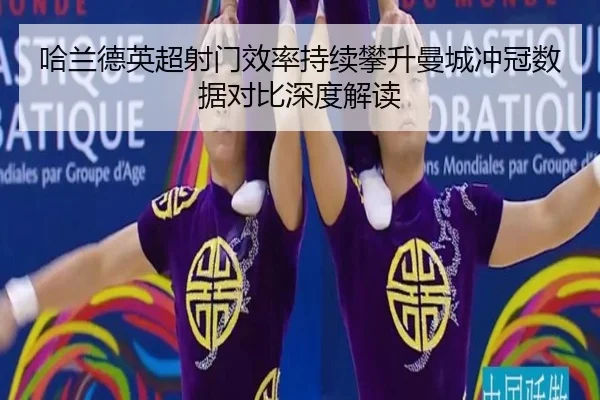 哈兰德英超射门效率持续攀升曼城冲冠数据对比深度解读 | kaiyun